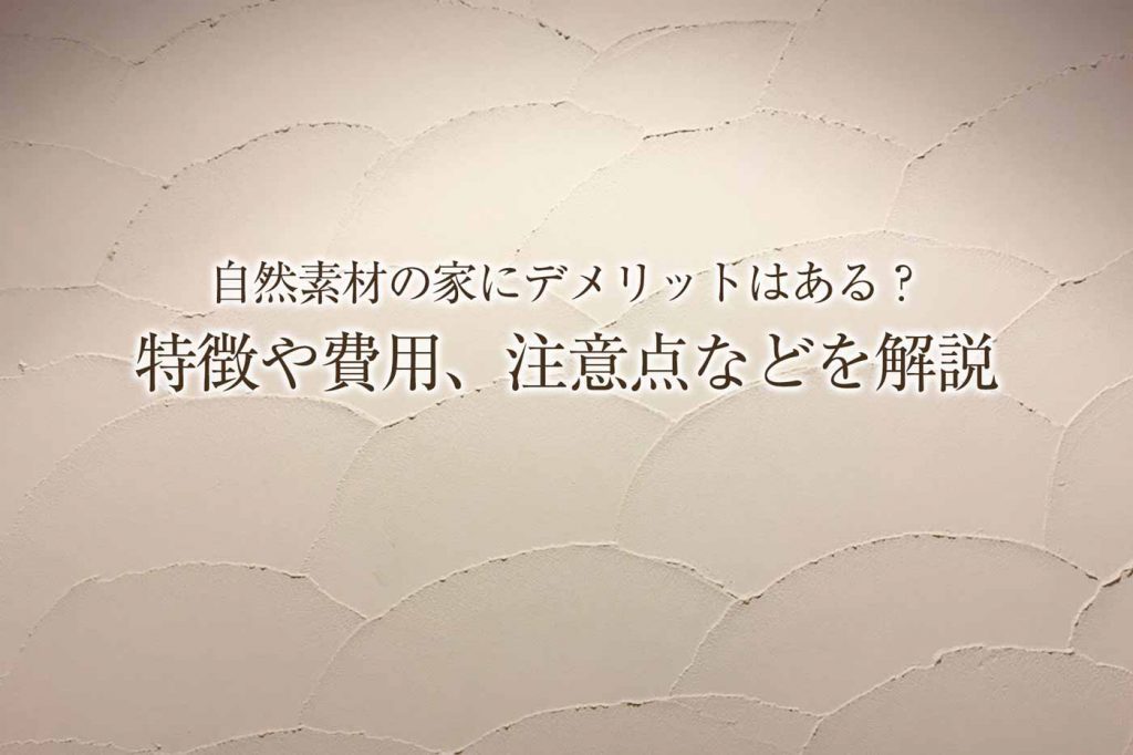 「自然素材の家を建てる際の完全ガイド:メリット・デメリット・費用のすべて」